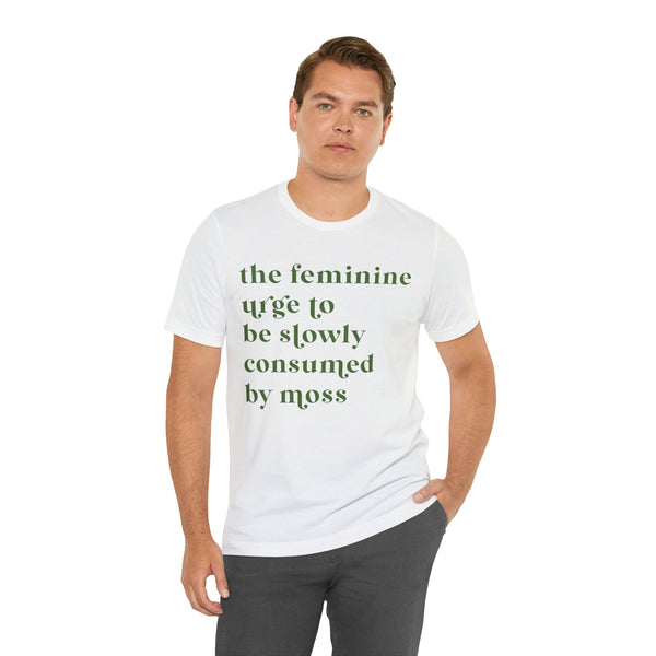 The feminine urge to be consumed by moss Unisex Jersey Short Sleeve Tee