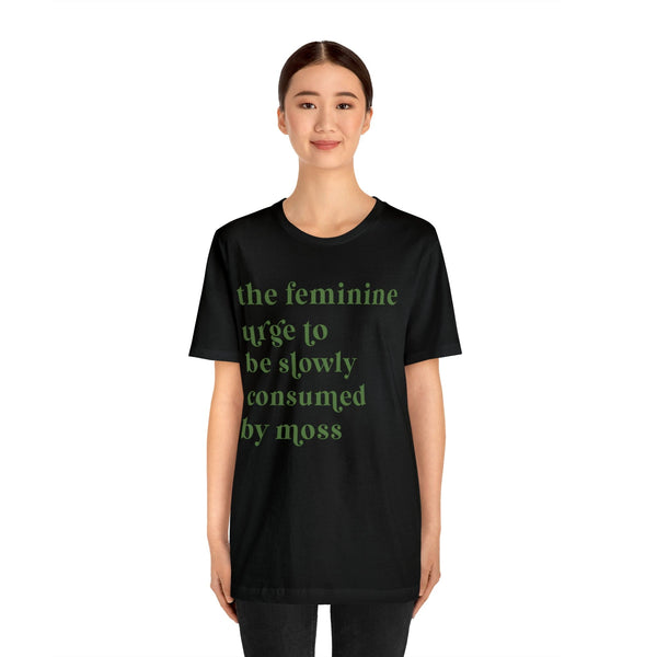 The feminine urge to be consumed by moss Unisex Jersey Short Sleeve Tee